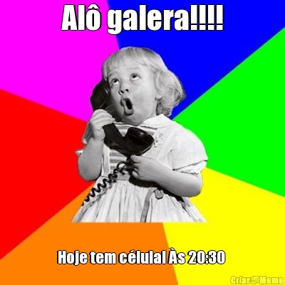 Al� galera!!!! Hoje tem c�lula! �s 20:30 