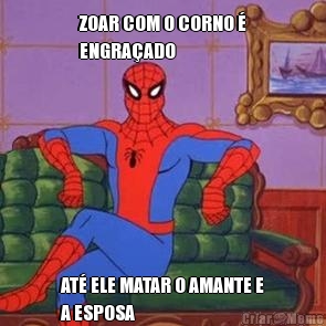 ZOAR COM O CORNO �
ENGRA�ADO AT� ELE MATAR O AMANTE E
A ESPOSA