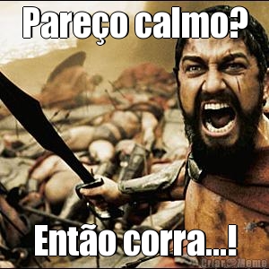 Pare�o calmo? Ent�o corra...!