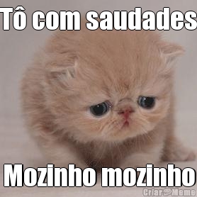 T� com saudades Mozinho mozinho
