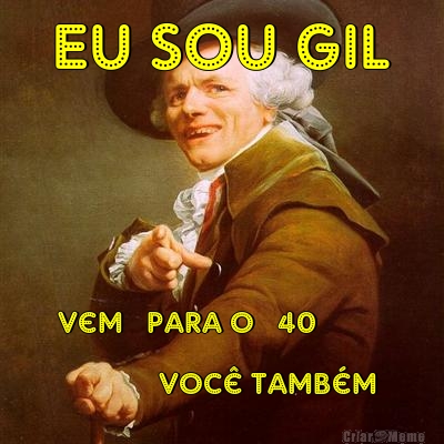  Eu sou GIL 
 Vem   para o   40
             Voc� tamb�m 