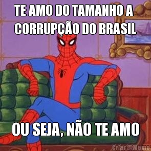TE AMO DO TAMANHO A
CORRUP��O DO BRASIL OU SEJA, N�O TE AMO