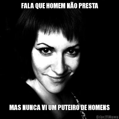 FALA QUE HOMEM N�O PRESTA MAS NUNCA VI UM PUTEIRO DE HOMENS