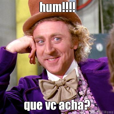 hum!!!! que vc acha?