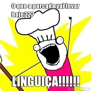 O que a porcada vai levar
hoje??? LINGUI�A!!!!!!