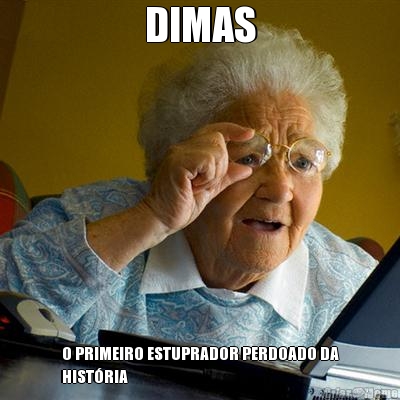 DIMAS O PRIMEIRO ESTUPRADOR PERDOADO DA
HIST�RIA
