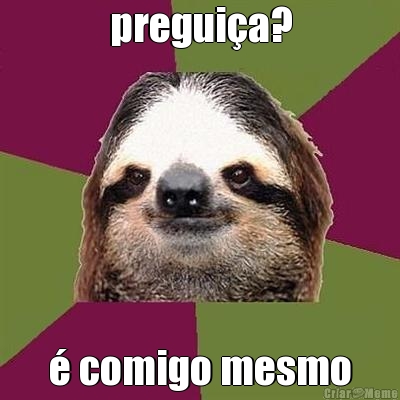 pregui�a? � comigo mesmo