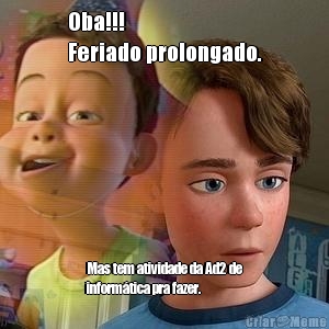 Oba!!!
Feriado prolongado. Mas tem atividade da Ad2 de
inform�tica pra fazer.