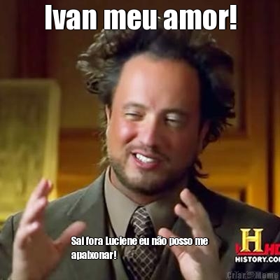 Ivan meu amor!

 Sai fora Luciene eu n�o posso me
apaixonar!
