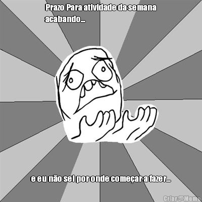 Prazo Para atividade da semana
acabando... e eu n�o sei por onde come�ar a fazer...