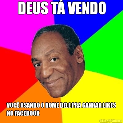 DEUS T� VENDO VOC� USANDO O NOME DELE PRA GANHAR LIKES
NO FACEBOOK