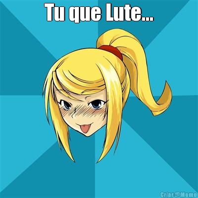 Tu que Lute... 