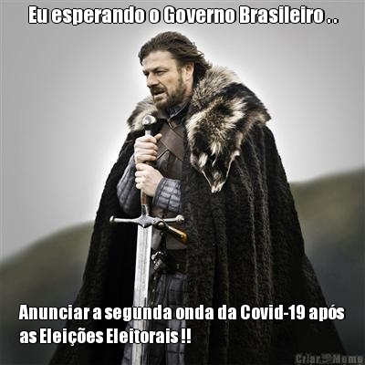 Eu esperando o Governo Brasileiro . . Anunciar a segunda onda da Covid-19 ap�s
as Elei��es Eleitorais !!