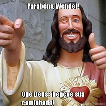 Parab�ns, Wendel! Que Deus aben�oe sua
caminhada!