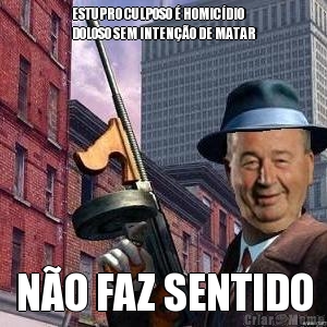 ESTUPRO CULPOSO � HOMIC�DIO
DOLOSO SEM INTEN��O DE MATAR N�O FAZ SENTIDO