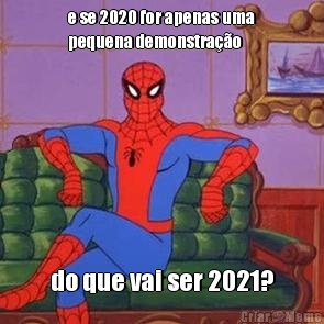 e se 2020 for apenas uma
pequena demonstra��o do que vai ser 2021?