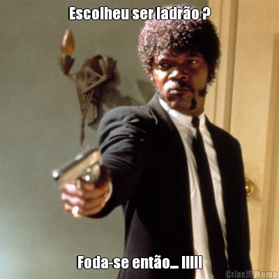 Escolheu ser ladr�o ? Foda-se ent�o.... !!!!!