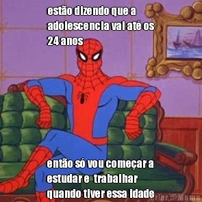 est�o dizendo que a
adolescencia vai at� os
24 anos ent�o s� vou come�ar a
estudar e  trabalhar
quando tiver essa idade