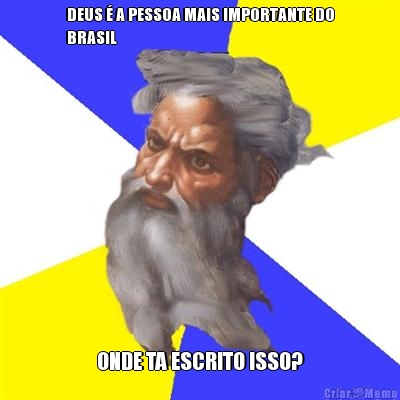 DEUS � A PESSOA MAIS IMPORTANTE DO
BRASIL ONDE TA ESCRITO ISSO?