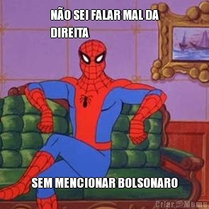 N�O SEI FALAR MAL DA
DIREITA SEM MENCIONAR BOLSONARO