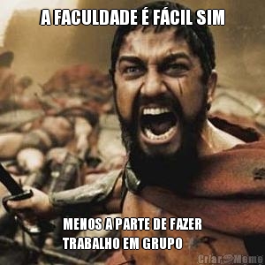 A FACULDADE � F�CIL SIM MENOS A PARTE DE FAZER
TRABALHO EM GRUPO