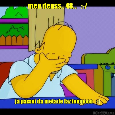 meu deuss. . 48. .    :-/ j� passei da metade faz tempooo    :-|