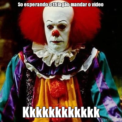 So esperando o thiag�o mandar o v�deo  Kkkkkkkkkkkk