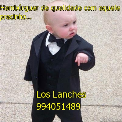 Hamb�rguer de qualidade com aquele 
precinho... Los Lanches
994051489