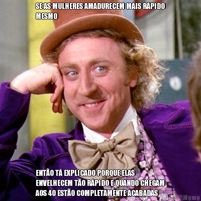 SE AS MULHERES AMADURECEM MAIS R�PIDO
MESMO ENT�O T� EXPLICADO PORQUE ELAS
ENVELHECEM T�O R�PIDO E QUANDO CHEGAM
AOS 40 EST�O COMPLETAMENTE ACABADAS