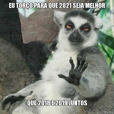 EU TOR�O PARA QUE 2021 SEJA MELHOR QUE 2018 E 2019 JUNTOS