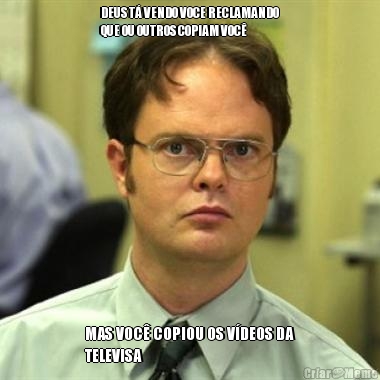 DEUS T� VENDO VOCE RECLAMANDO
QUE OU OUTROS COPIAM VOC� MAS VOC� COPIOU OS V�DEOS DA
TELEVISA