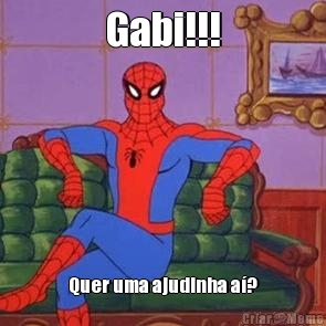 Gabi!!! Quer uma ajudinha a�?