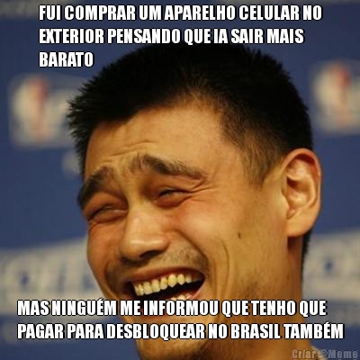 FUI COMPRAR UM APARELHO CELULAR NO
EXTERIOR PENSANDO QUE IA SAIR MAIS
BARATO MAS NINGU�M ME INFORMOU QUE TENHO QUE
PAGAR PARA DESBLOQUEAR NO BRASIL TAMB�M