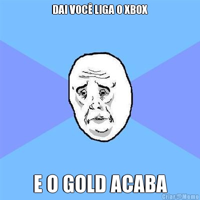 DAI VOC� LIGA O XBOX E O GOLD ACABA