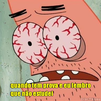  quando tem prova e eu lembro
que n�o estudei