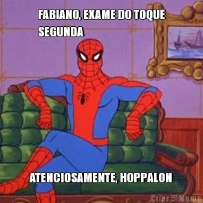 FABIANO, EXAME DO TOQUE
SEGUNDA ATENCIOSAMENTE, HOPPALON