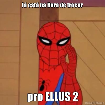 J� est� na Hora de trocar pro ELLUS 2