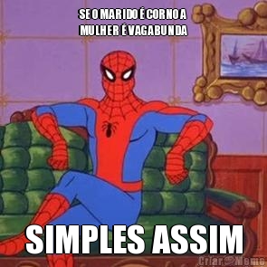 SE O MARIDO � CORNO A
MULHER � VAGABUNDA SIMPLES ASSIM