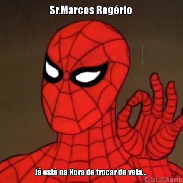 Sr.Marcos Rog�rio  J� est� na Hora de trocar de vela...
