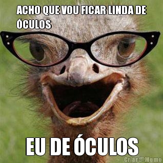 ACHO QUE VOU FICAR LINDA DE
�CULOS EU DE �CULOS