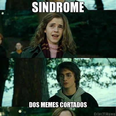 SINDROME DOS MEMES CORTADOS