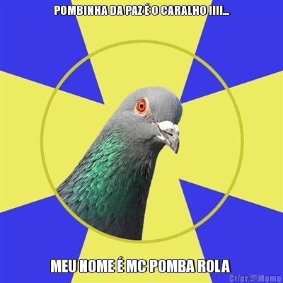 POMBINHA DA PAZ � O CARALHO !!!!... MEU NOME � MC POMBA ROLA 