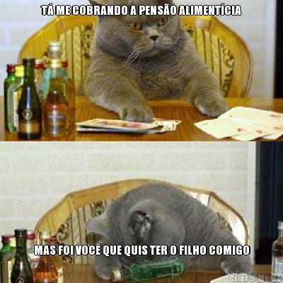 T� ME COBRANDO A PENS�O ALIMENT�CIA MAS FOI VOC� QUE QUIS TER O FILHO COMIGO