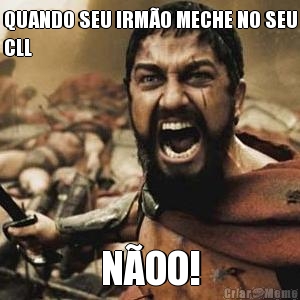 QUANDO SEU IRM�O MECHE NO SEU
CLL N�OO!