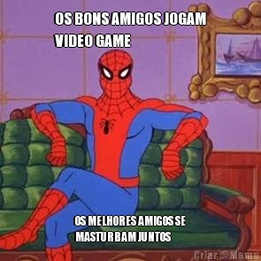 OS BONS AMIGOS JOGAM
VIDEO GAME OS MELHORES AMIGOS SE
MASTURBAM JUNTOS