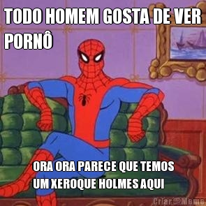 TODO HOMEM GOSTA DE VER
PORN� ORA ORA PARECE QUE TEMOS
UM XEROQUE HOLMES AQUI