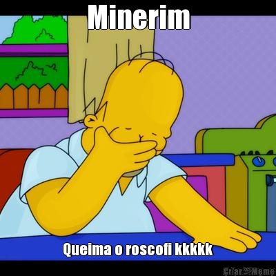 Minerim Queima o roscofi kkkkk