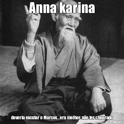 Anna karina deveria escutar o Marcos...era melhor n�o ter choarado
