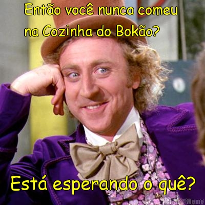 Ent�o voc� nunca comeu 
na Cozinha do Bok�o? Est� esperando o qu�?
