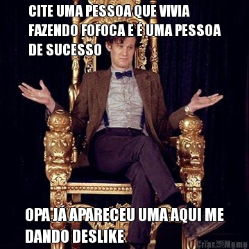 CITE UMA PESSOA QUE VIVIA
FAZENDO FOFOCA E � UMA PESSOA
DE SUCESSO OPA J� APARECEU UMA AQUI ME
DANDO DESLIKE